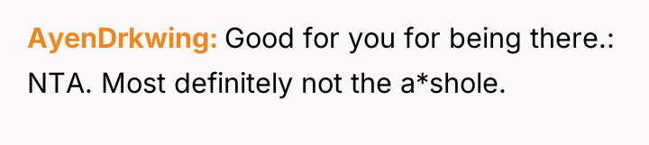 AyenDrkwing Good for you for being there.: NTA. Most definitely...