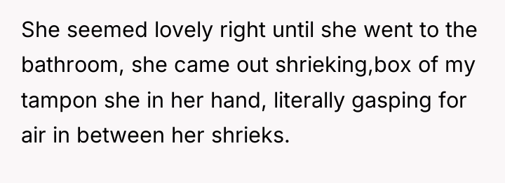 She seemed lovely right until she went to the bathroom,...