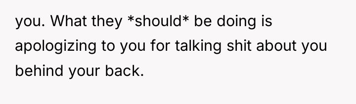 you. What they *should* be doing is apologizing to you...