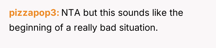pizzapop3 NTA but this sounds like the beginning of a...