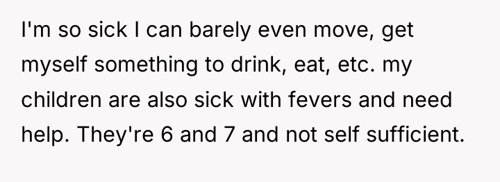 I'm so sick I can barely even move, get myself...