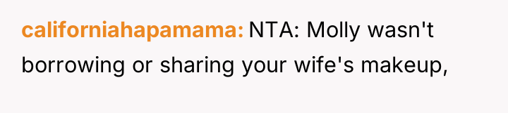 californiahapamama NTA: Molly wasn't borrowing or sharing your wife's makeup,
