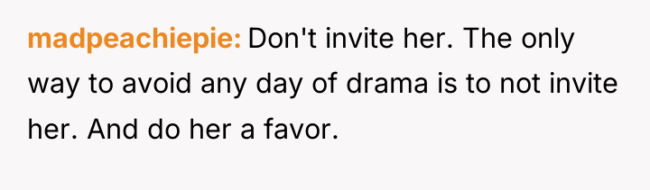 madpeachiepie Don't invite her. The only way to avoid any...