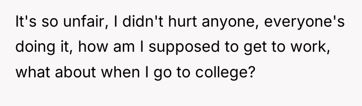 It's so unfair, I didn't hurt anyone, everyone's doing it,...