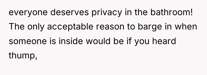 everyone deserves privacy in the bathroom! The only acceptable reason...