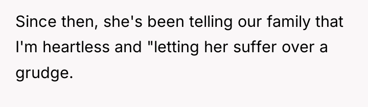 Since then, she's been telling our family that I'm heartless...