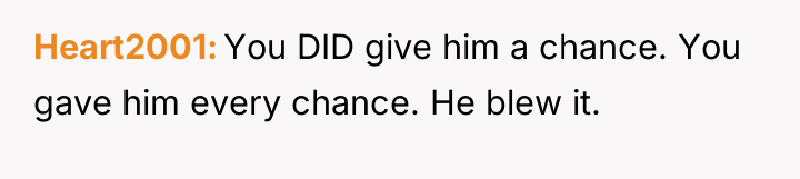 Heart2001 You DID give him a chance. You gave him...