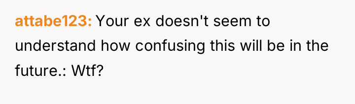 attabe123 Your ex doesn't seem to understand how confusing this...