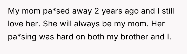 My mom pa*sed away 2 years ago and I still...