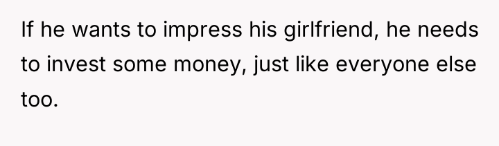 If he wants to impress his girlfriend, he needs to...