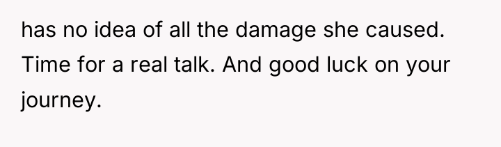 has no idea of all the damage she caused. Time...