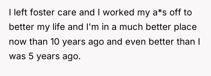 I left foster care and I worked my a*s off...