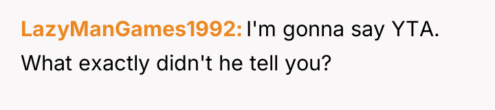 LazyManGames1992 I'm gonna say YTA. What exactly didn't he tell...
