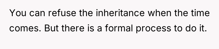 You can refuse the inheritance when the time comes. But...