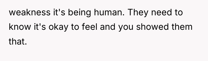 weakness it's being human. They need to know it's okay...