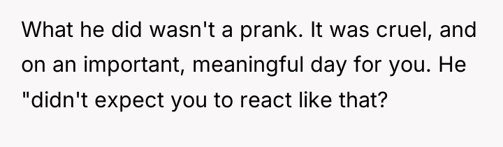 What he did wasn't a prank. It was cruel, and...