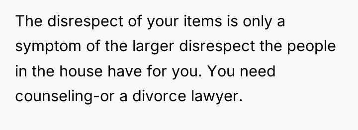 The disrespect of your items is only a symptom of...