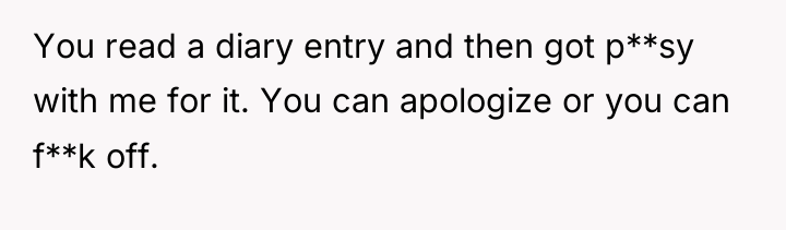 You read a diary entry and then got p**sy with...