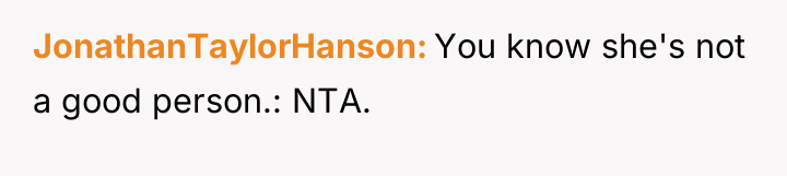 JonathanTaylorHanson You know she's not a good person.: NTA.