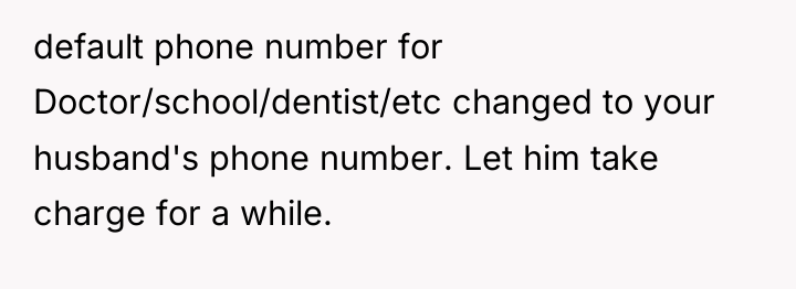 default phone number for Doctor/school/dentist/etc changed to your husband's phone...