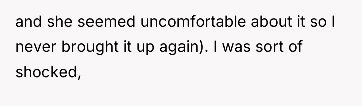 and she seemed uncomfortable about it so I never brought...