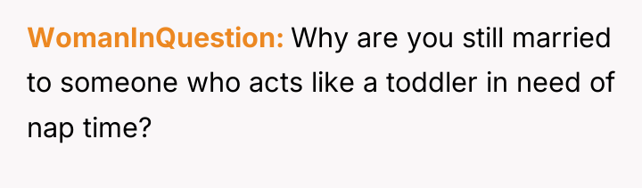 WomanInQuestion Why are you still married to someone who acts...
