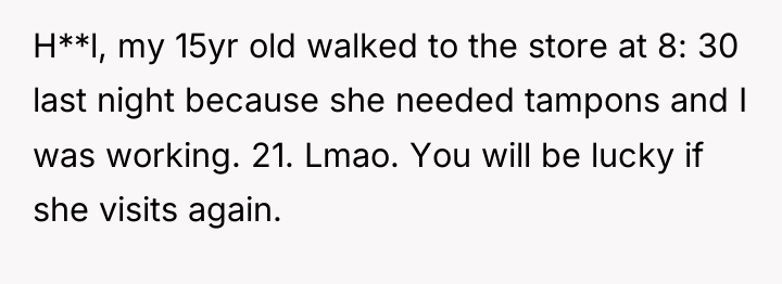 H**l, my 15yr old walked to the store at 8:...