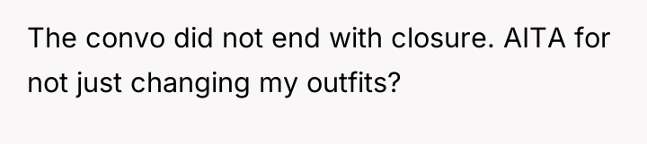 The convo did not end with closure. AITA for not...