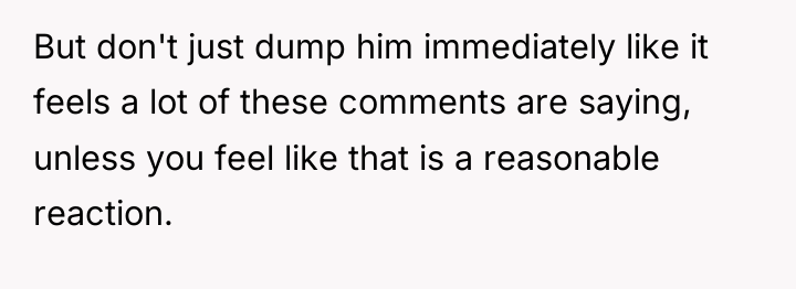 But don't just dump him immediately like it feels a...