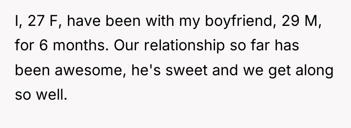 I, 27 F, have been with my boyfriend, 29 M,...