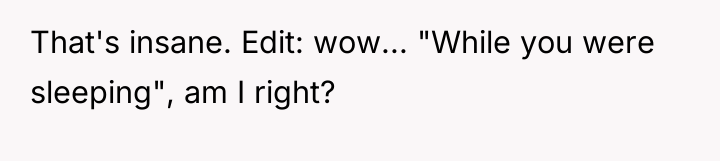 That's insane. Edit: wow... "While you were sleeping", am I...
