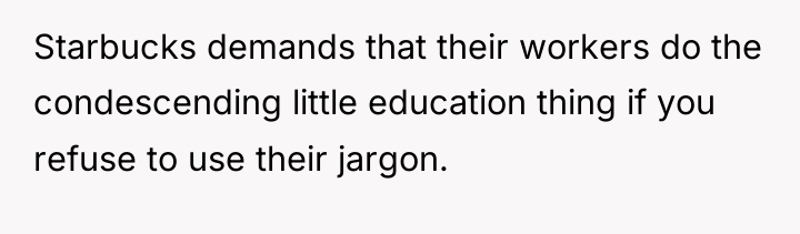 Starbucks demands that their workers do the condescending little education...