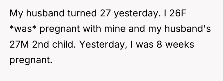 My husband turned 27 yesterday. I 26F *was* pregnant with...