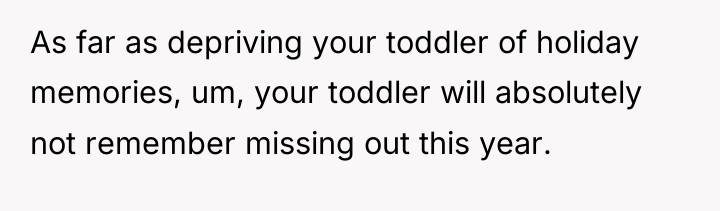 As far as depriving your toddler of holiday memories, um,...