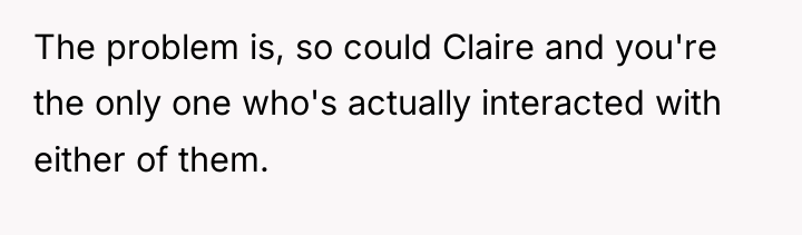 The problem is, so could Claire and you're the only...