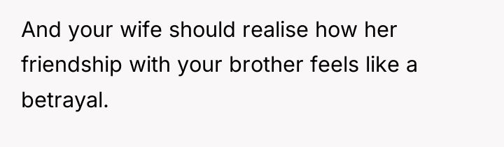 And your wife should realise how her friendship with your...
