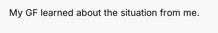 My GF learned about the situation from me.
