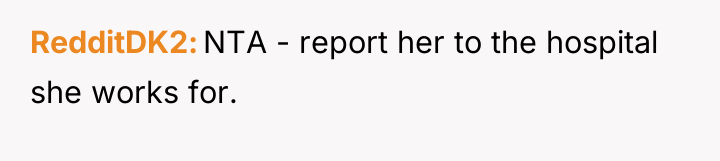 RedditDK2 NTA - report her to the hospital she works...