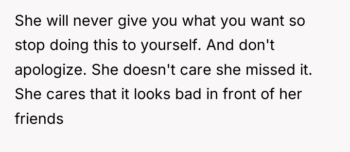 She will never give you what you want so stop...