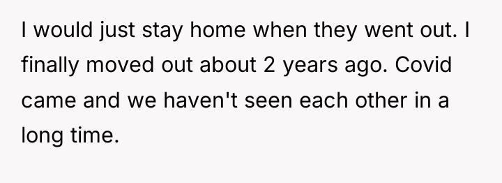 I would just stay home when they went out. I...
