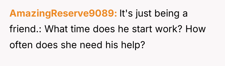 AmazingReserve9089 It's just being a friend.: What time does he...