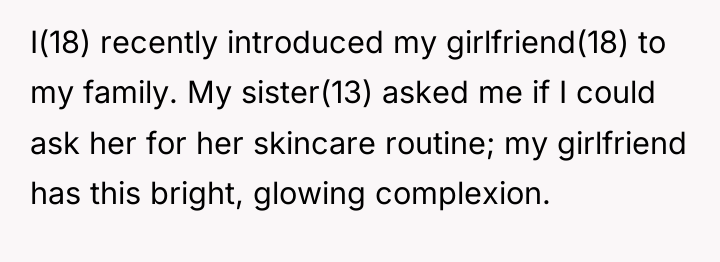 I(18) recently introduced my girlfriend(18) to my family. My sister(13)...