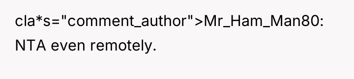 cla*s="comment_author">Mr_Ham_Man80: NTA even remotely.