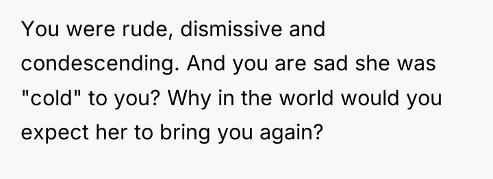 You were rude, dismissive and condescending. And you are sad...