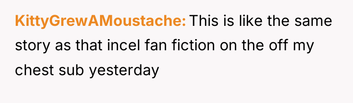 KittyGrewAMoustache This is like the same story as that incel...