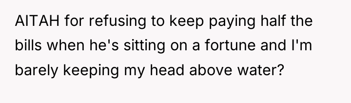AITAH for refusing to keep paying half the bills when...