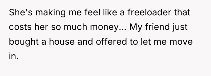 She's making me feel like a freeloader that costs her...