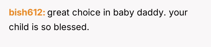 bish612 great choice in baby daddy. your child is so...