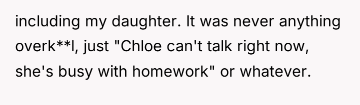 including my daughter. It was never anything overk**l, just "Chloe...