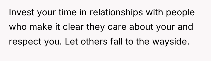 Invest your time in relationships with people who make it...